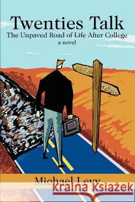 Twenties Talk: The Unpaved Road of Life After College Levy, Michael 9780595241934 Writers Club Press - książka