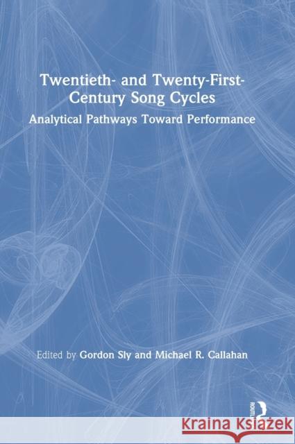 Twentieth- And Twenty-First-Century Song Cycles: Analytical Pathways Toward Performance Gordon Sly Michael R. Callahan 9780367220259 Routledge - książka