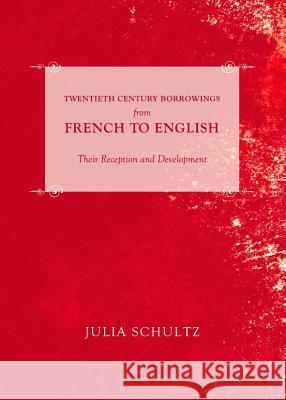 Twentieth Century Borrowings from French to English: Their Reception and Development Julia Schultz 9781443840668 Cambridge Scholars Publishing - książka