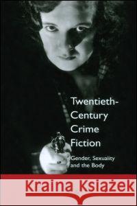 Twentieth Century Crime Fiction: Gender, Sexuality and the Body Gill Plain 9781579583408 Fitzroy Dearborn Publishers - książka