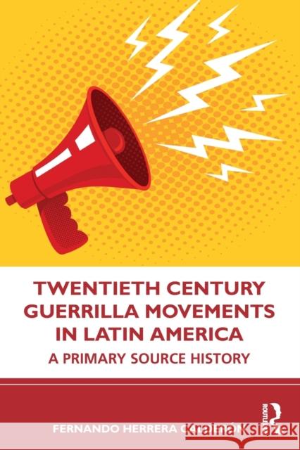 Twentieth Century Guerrilla Movements in Latin America: A Primary Source History Calderón, Fernando Herrera 9780415731805 Routledge - książka