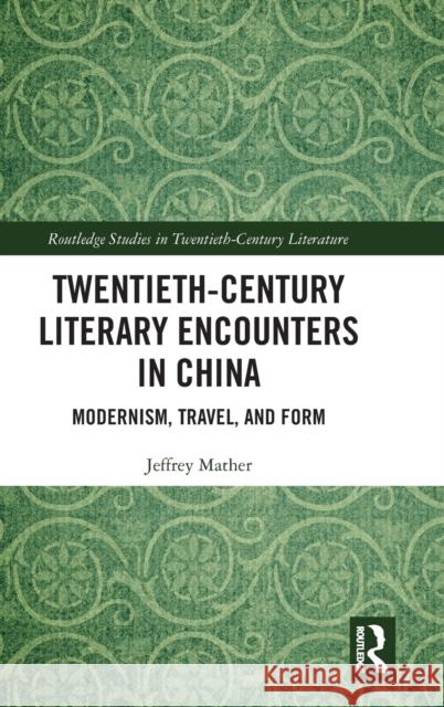 Twentieth-Century Literary Encounters in China: Modernism, Travel, and Form Mather, Jeffrey 9780367415983 Routledge - książka