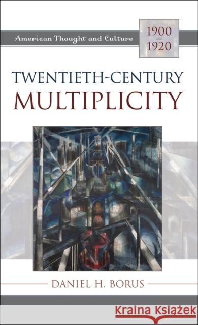Twentieth-Century Multiplicity: American Thought and Culture, 1900-1920 Borus, Daniel H. 9780742515062 Rowman & Littlefield Publishers - książka