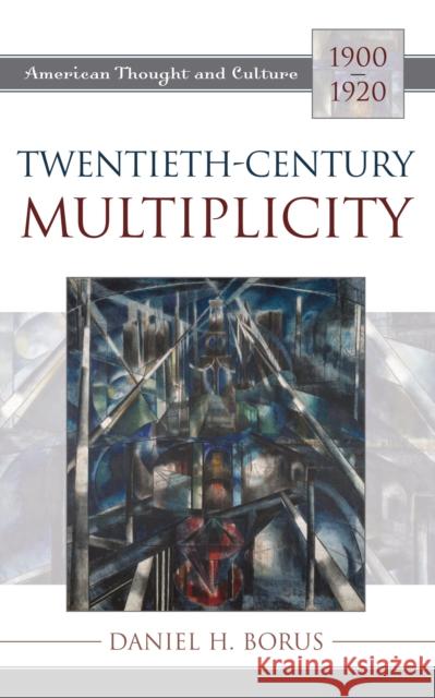 Twentieth-Century Multiplicity: American Thought and Culture, 1900-1920 Borus, Daniel H. 9780742515079 Rowman & Littlefield Publishers - książka