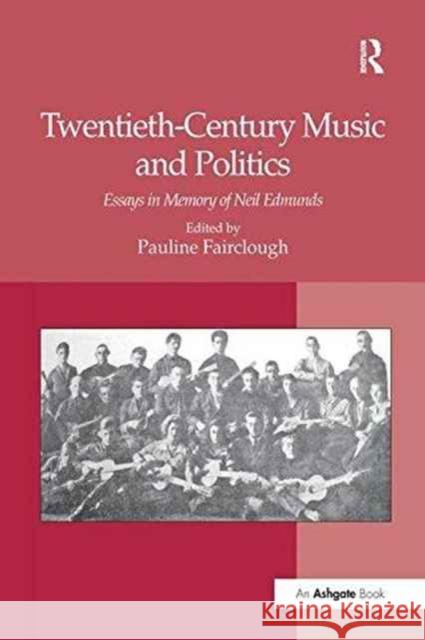 Twentieth-Century Music and Politics: Essays in Memory of Neil Edmunds Pauline Fairclough   9781138248366 Routledge - książka