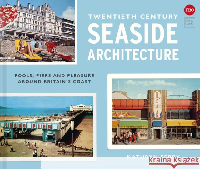 Twentieth Century Seaside Architecture: Pools, Piers and Pleasure around Britain's Coast Kathryn Ferry 9781849949378 Batsford - książka