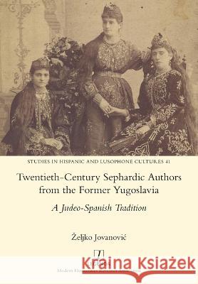 Twentieth-Century Sephardic Authors from the Former Yugoslavia: A Judeo-Spanish Tradition Zeljko Jovanovic 9781781888520 Legenda - książka