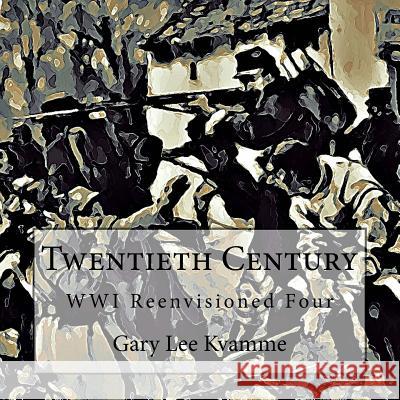 Twentieth Century: WWI Reenvisioned Four Kvamme, Gary Lee 9781973751304 Createspace Independent Publishing Platform - książka