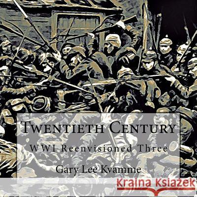 Twentieth Century: WWI Reenvisioned Three Kvamme, Gary Lee 9781973711834 Createspace Independent Publishing Platform - książka