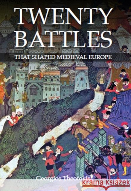 Twenty Battles That Shaped Medieval Europe Georgios Theotokis 9780719828737 The Crowood Press Ltd - książka