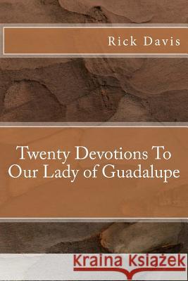 Twenty Devotions To Our Lady of Guadalupe Davis, Rick 9781490416755 Createspace - książka