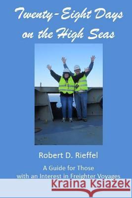 Twenty-Eight Days on the High Seas: A Freighter Travel Log Robert D. Rieffel Karen L. Rieffel 9781492763017 Createspace - książka