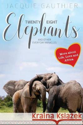 Twenty-Eight Elephants: And Other Everyday Miracles Jacquie Gauthier Patricia Sands 9781548463328 Createspace Independent Publishing Platform - książka