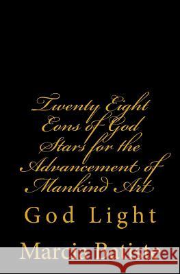 Twenty Eight Eons of God Stars for the Advancement of Mankind Art: God Light Marcia Batiste 9781500648824 Createspace Independent Publishing Platform - książka