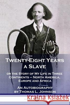 Twenty-Eight Years a Slave: or the Story of My Life in Three Continents - North America, Europe and Africa - An Autobiography Thomas L Johnson 9781789872590 Pantianos Classics - książka