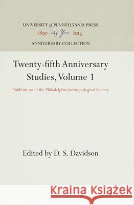 Twenty-Fifth Anniversary Studies, Volume 1: Publications of the Philadelphia Anthropological Society D. S. Davidson 9781512811155 University of Pennsylvania Press - książka