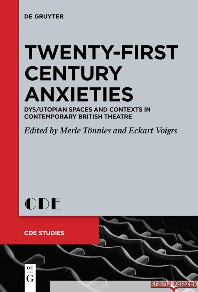 Twenty-First Century Anxieties: Dys/Utopian Spaces and Contexts in Contemporary British Theatre Merle T?nnies Eckart Voigts 9783111529936 de Gruyter - książka