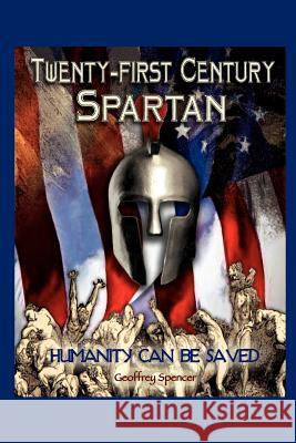 Twenty-first Century Spartan: Humanity Can Be Saved Spencer, Geoffrey 9781481821780 Createspace - książka