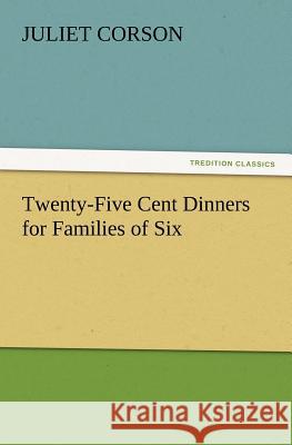 Twenty-Five Cent Dinners for Families of Six Juliet Corson 9783847214984 Tredition Classics - książka