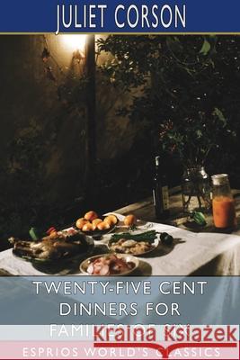 Twenty-Five Cent Dinners for Families of Six (Esprios Classics) Juliet Corson 9781034144847 Blurb - książka