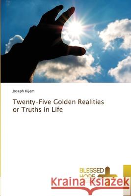 Twenty-Five Golden Realities or Truths in Life Joseph Kijem 9786137973400 Blessed Hope Publishing - książka