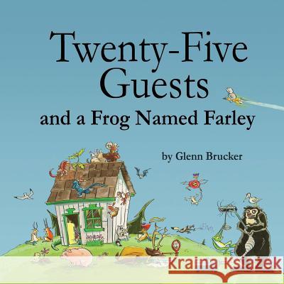Twenty-Five Guests and a Frog Named Farley MR Glenn E. Brucker 9781507842379 Createspace - książka