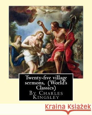 Twenty-five village sermons, By Charles Kingsley (World's Classics) Kingsley, Charles 9781536866209 Createspace Independent Publishing Platform - książka