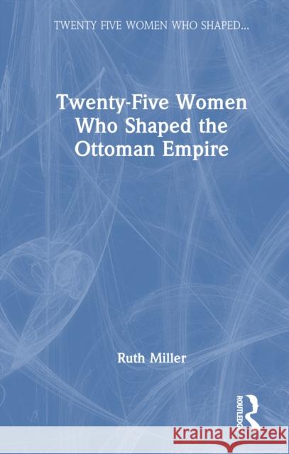 Twenty-Five Women Who Shaped the Ottoman Empire  9780367761875  - książka