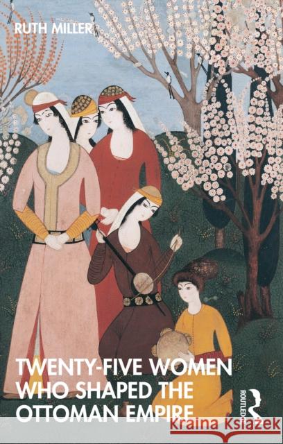 Twenty-Five Women Who Shaped the Ottoman Empire Ruth (University of Massachusetts, USA) Miller 9780367761882  - książka
