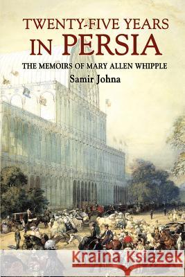 Twenty-Five Years in Persia: The Memoirs of Mary Allen Whipple Johna, Samir 9781410786678 Authorhouse - książka