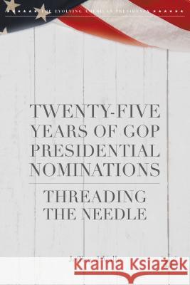 Twenty-Five Years of GOP Presidential Nominations: Threading the Needle Volle, Jeffrey J. 9781137528582 Palgrave MacMillan - książka