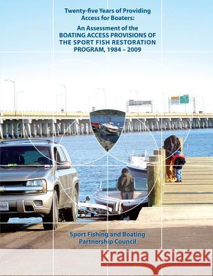 Twenty-Five Years of Providing Access for Boaters: An Assessment of the Boating Access Provisions of the Sport Fish Restoration Program, 1984-2009 U. S. Department of the Interior Fish and Wildlife Service Sport Fishing and B Partnershi 9781479191253 Createspace - książka