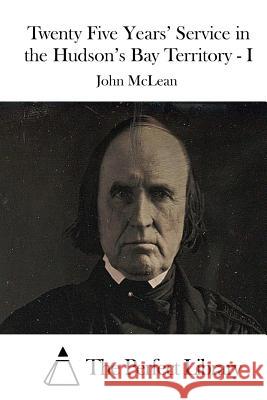 Twenty Five Years' Service in the Hudson's Bay Territory - I John McLean The Perfect Library 9781512142167 Createspace - książka