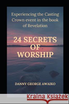 Twenty Four Secrets of Worship: Experiencing the Casting Crown Event Danny Georg 9781720125686 Independently Published - książka