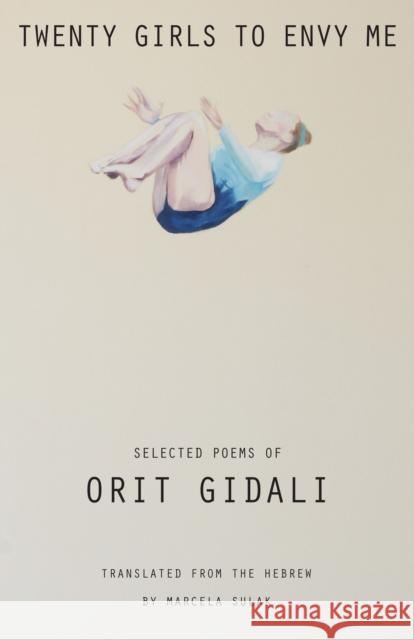 Twenty Girls to Envy Me: Selected Poems of Orit Gidali Orit Gidali Marcela Sulak 9781477309575 Center for Middle Eastern Studies, University - książka