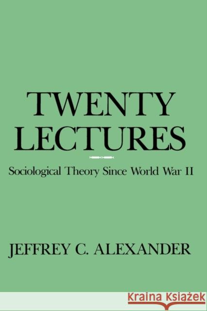 Twenty Lectures: Sociological Theory Since World War II Alexander, Jeffrey C. 9780231062114 Columbia University Press - książka