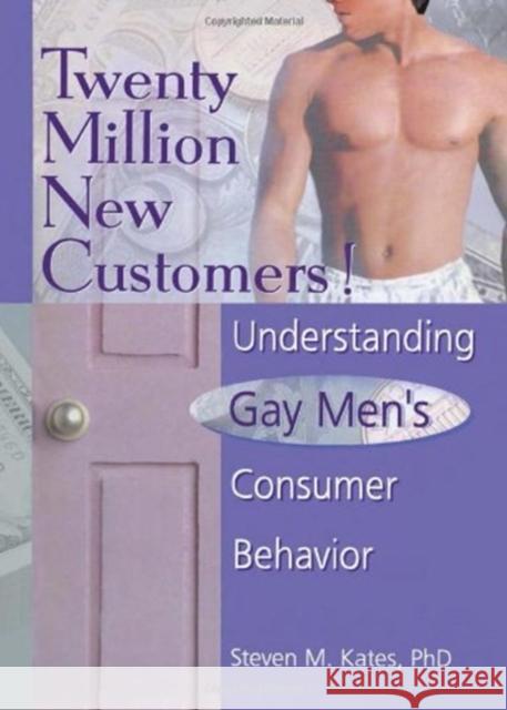 Twenty Million New Customers!: Understanding Gay Men's Consumer Behavior Kates, Steven M. 9780789001757 Haworth Press - książka