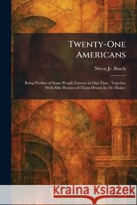 Twenty-One Americans: Being Profiles of Some People Famous in Our Time, Together With Silly Pictures of Them Drawn by De Miskey Niven, Jr. Busch 9781025257860 Tradd Street Press - książka
