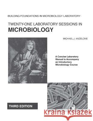 Twenty-One Laboratory Sessions in Microbiology: A Concise Laboratory Manual to Accompany an Introductory Microbiology Course Michael J. Anzelone 9781492120216 Createspace Independent Publishing Platform - książka