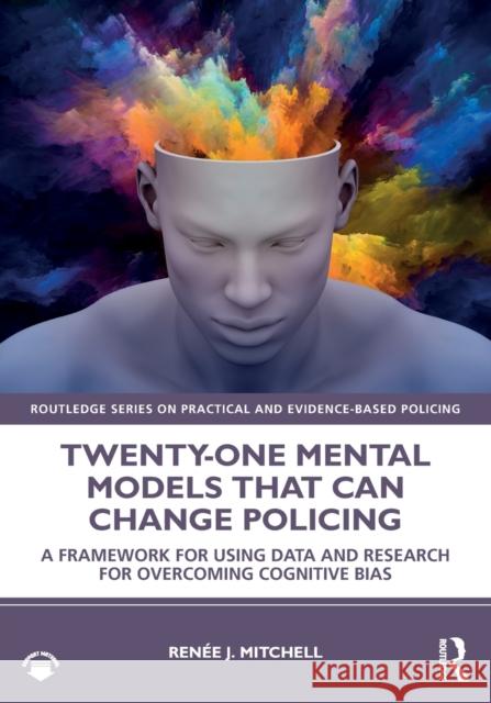 Twenty-One Mental Models That Can Change Policing: A Framework for Using Data and Research for Overcoming Cognitive Bias Ren Mitchell 9780367480080 Routledge - książka