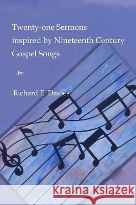 Twenty-one Sermons Inspired by Nineteenth Century Gospel Songs Davies, Richard E. 9781499391206 Createspace - książka