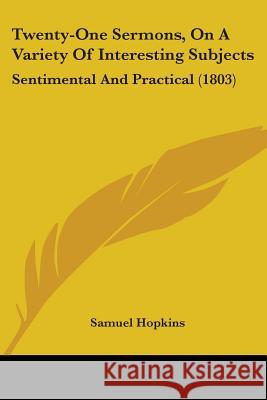 Twenty-One Sermons, On A Variety Of Interesting Subjects: Sentimental And Practical (1803) Samuel Hopkins 9781437358209  - książka