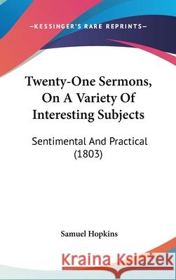 Twenty-One Sermons, On A Variety Of Interesting Subjects: Sentimental And Practical (1803) Samuel Hopkins 9781437442052  - książka