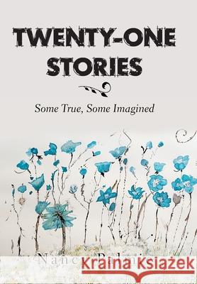 Twenty-One Stories: Some True, Some Imagined Nancy Palmie 9781664190948 Xlibris Us - książka