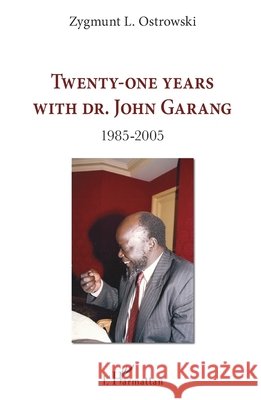 Twenty-one years with Dr. John Garang: 1985-2005 Zygmunt L. Ostrowski 9782343254470 Editions L'Harmattan - książka