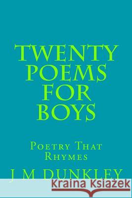 Twenty Poems for Boys: Poetry That Rhymes J. M. Dunkley 9781499750775 Createspace - książka