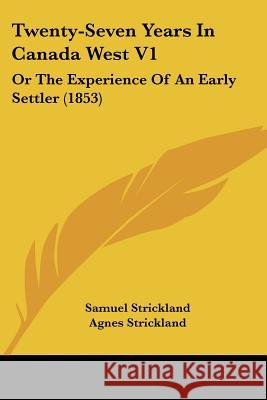 Twenty-Seven Years In Canada West V1: Or The Experience Of An Early Settler (1853) Strickland, Samuel 9781437358223  - książka