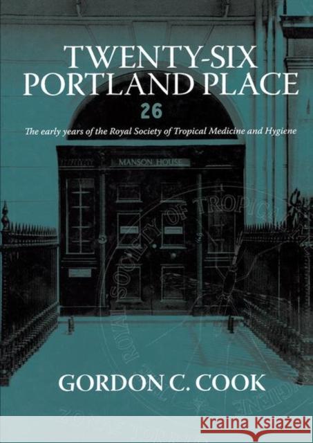 Twenty-Six Portland Place: The Early Years of the Royal Society of Tropical Medicine and Hygiene Cook, Gordon C. 9781846194856 Radcliffe Medical PR - książka