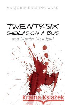 Twenty-Six Sheilas on a Bus: and Murder Most Foul Ward, Marjorie Darling 9781507509913 Createspace - książka