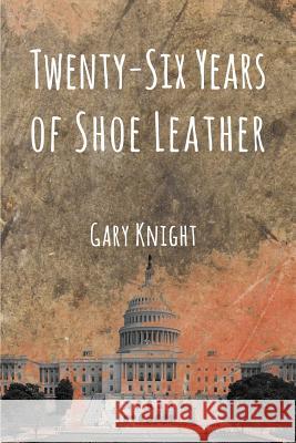 Twenty-Six Years of Shoe Leather Gary Knight (Willamette University) 9781632132963 Untreed Reads Publishing - książka